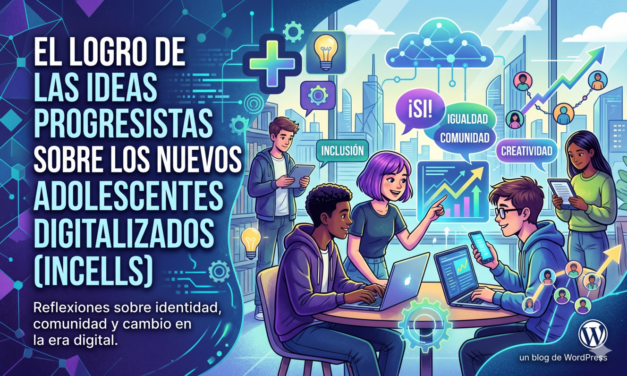 EL LOGRO DE LAS IDEAS PROGRESISTAS SOBRE LOS NUEVOS ADOLESCENTES DIGITALIZADOS (INCELLS)