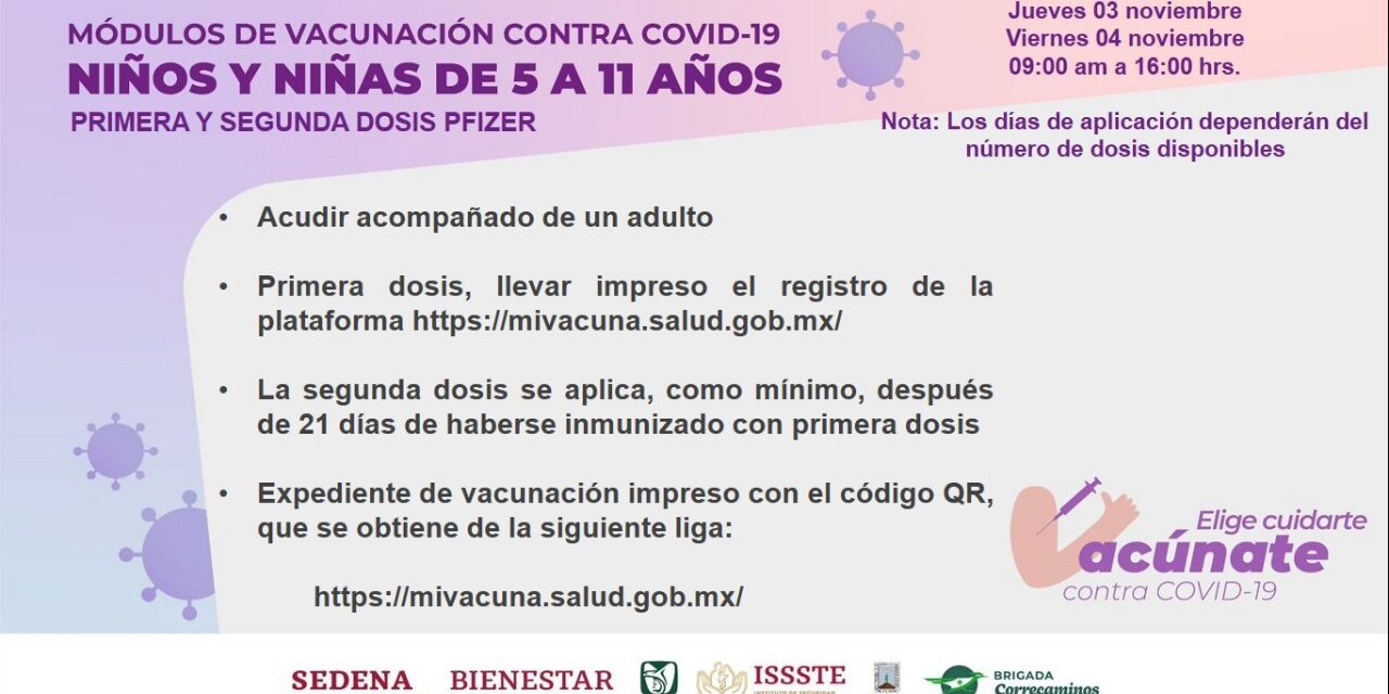 APLICARÁN AUTORIDADES SANITARIAS VACUNAS CONTRA COVID-19 A MENORES DE 5 A 11 AÑOS EN MORELOS   Las dosis estarán disponibles los días lunes 31 de octubre, jueves 03 y viernes 04 de noviembre en ocho unidades médicas