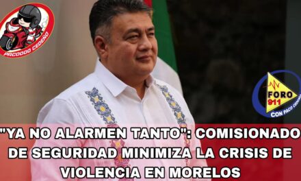 «YA NO ALARMEN TANTO»: COMISIONADO DE SEGURIDAD MINIMIZA LA CRISIS DE VIOLENCIA EN MORELOS